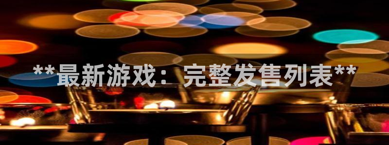 新航娱乐集团最新消息：**最新游戏：完整发售列表**